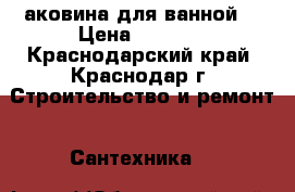 Pаковина для ванной  › Цена ­ 2 500 - Краснодарский край, Краснодар г. Строительство и ремонт » Сантехника   